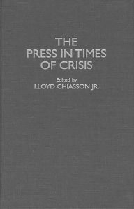 Title: The Press in Times of Crisis, Author: Lloyd E. Chiasson