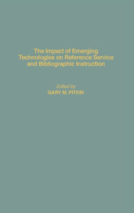 Title: The Impact of Emerging Technologies on Reference Service and Bibliographic Instruction, Author: Gary Pitkin