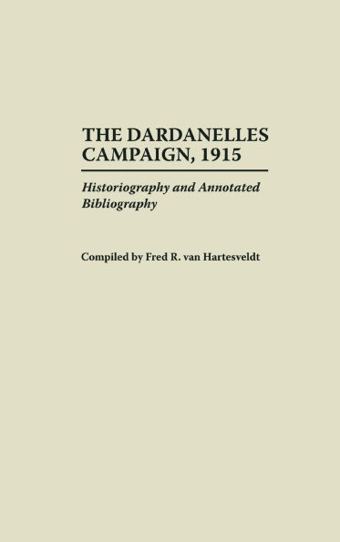 The Dardanelles Campaign, 1915: Historiography and Annotated Bibliography
