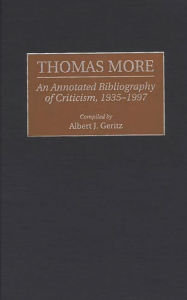 Title: Thomas More: An Annotated Bibliography of Criticism, 1935-1997, Author: Albert J. Geritz