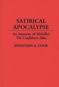 Title: Satirical Apocalypse: An Anatomy of Melville's The Confidence-Man, Author: Jonathan A. Cook