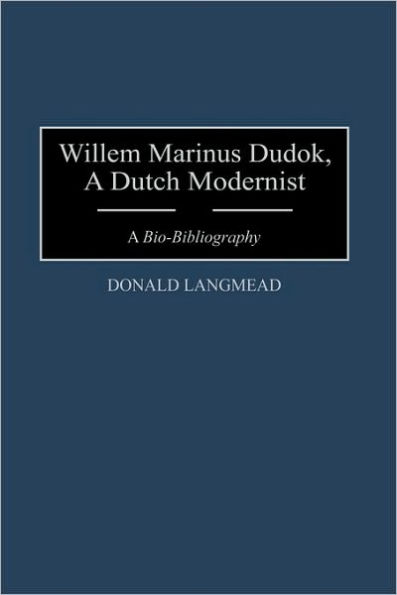 Willem Marinus Dudok, A Dutch Modernist: A Bio-Bibliography