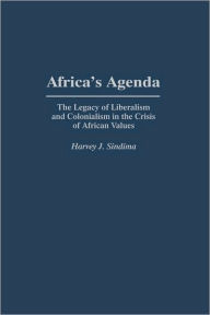 Title: Africa's Agenda: The Legacy of Liberalism and Colonialism in the Crisis of African Values, Author: Harvey J. Sindima