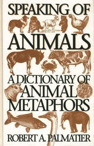 Title: Speaking of Animals: A Dictionary of Animal Metaphors, Author: Robert Palmatier