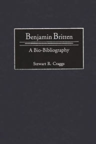Title: Benjamin Britten: A Bio-Bibliography, Author: Stewart R. Craggs