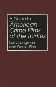 Title: A Guide to American Crime Films of the Thirties, Author: Daniel Finn