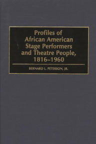 Title: Profiles of African American Stage Performers and Theatre People, 1816-1960, Author: Bernard L. Peterson Jr.