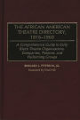 The African American Theatre Directory, 1816-1960: A Comprehensive Guide to Early Black Theatre Organizations, Companies, Theatres, and Performing Groups