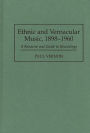 Ethnic and Vernacular Music, 1898-1960: A Resource and Guide to Recordings