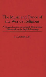 Title: The Music and Dance of the World's Religions: A Comprehensive, Annotated Bibliography of Materials in the English Language, Author: E. Rust