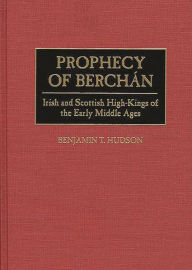 Title: Prophecy of Berchán: Irish and Scottish High-Kings of the Early Middle Ages, Author: Benjamin T. Hudson