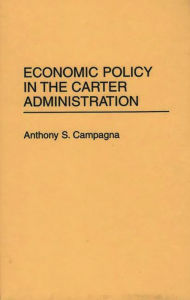 Title: Economic Policy in the Carter Administration, Author: Anthony S. Campagna
