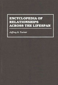 Title: Encyclopedia of Relationships Across the Lifespan / Edition 1, Author: Jeffrey S. Turner