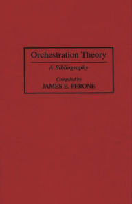 Title: Orchestration Theory: A Bibliography, Author: James E. Perone