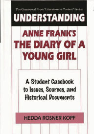 Title: Understanding Anne Frank's The Diary of a Young Girl: A Student Casebook to Issues, Sources, and Historical Documents, Author: Hedda Kopf