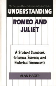 Title: Understanding Romeo and Juliet: A Student Casebook to Issues, Sources, and Historical Documents, Author: Bloomsbury Academic