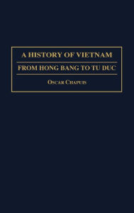 Title: A History of Vietnam: From Hong Bang to Tu Duc / Edition 1, Author: Oscar Chapuis