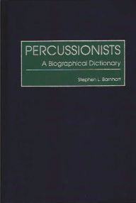 Title: Percussionists: A Biographical Dictionary, Author: Stephen L. Barnhart