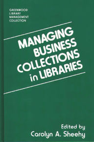 Title: Managing Business Collections in Libraries, Author: Carolyn A. Sheehy