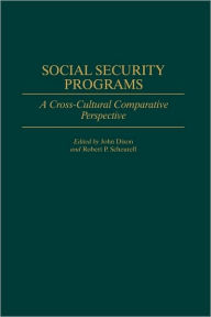 Title: Social Security Programs: A Cross-Cultural Comparative Perspective, Author: John C. Dixon