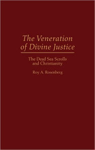 Title: The Veneration of Divine Justice: The Dead Sea Scrolls and Christianity, Author: Roy Rosenberg