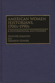 Title: American Women Historians, 1700s-1990s: A Biographical Dictionary, Author: Shaaron Cosner