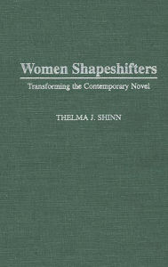 Title: Women Shapeshifters: Transforming the Contemporary Novel, Author: Thelma J.Y. Richard