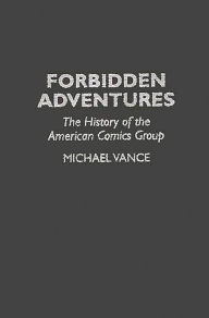 Title: Forbidden Adventures: The History of the American Comics Group, Author: Michael Vance