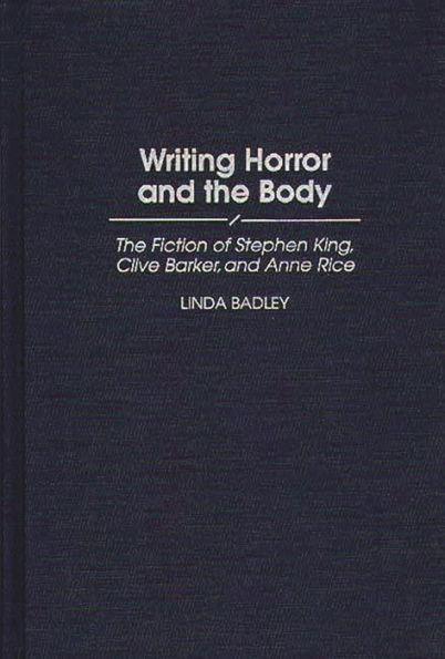 Writing Horror and the Body: The Fiction of Stephen King, Clive Barker, and Anne Rice