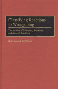 Title: Classifying Reactions to Wrongdoing: Taxonomies of Misdeeds, Sanctions, and Aims of Sanctions, Author: R. Murray Thomas