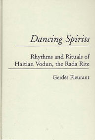Title: Dancing Spirits: Rhythms and Rituals of Haitian Vodun, the Rada Rite, Author: Gerdes Fleurant