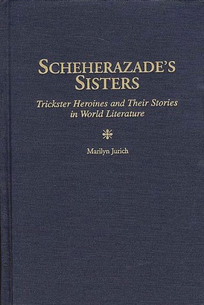 Scheherazade's Sisters: Trickster Heroines and Their Stories in World Literature