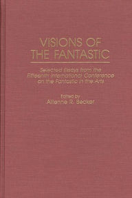 Title: Visions of the Fantastic: Selected Essays from the Fifteenth International Conference on the Fantastic in the Arts, Author: Allienne R. Becker