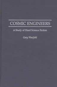 Title: Cosmic Engineers: A Study of Hard Science Fiction, Author: Gary Westfahl