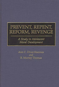 Title: Prevent, Repent, Reform, Revenge: A Study in Adolescent Moral Development, Author: Ann Diver-Stamnes