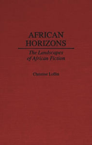 Title: African Horizons: The Landscapes of African Fiction, Author: Christine Loflin Dillon