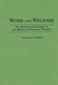Title: Work and Welfare: The Social Costs of Labor in the History of Economic Thought, Author: Donald R. Stabile