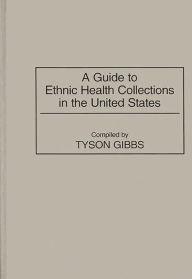 Title: A Guide to Ethnic Health Collections in the United States, Author: Tyson Gibbs