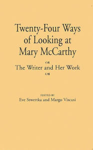 Title: Twenty-Four Ways of Looking at Mary McCarthy: The Writer and Her Work, Author: Eve Stwertka