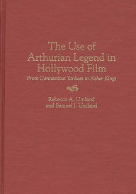 Title: The Use of Arthurian Legend in Hollywood Film: From Connecticut Yankees to Fisher Kings, Author: Samuel J. Umland