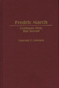 Title: Fredric March: Craftsman First, Star Second, Author: Deborah Peterson