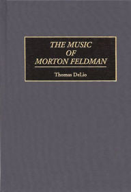 Title: The Music of Morton Feldman, Author: Bloomsbury Academic