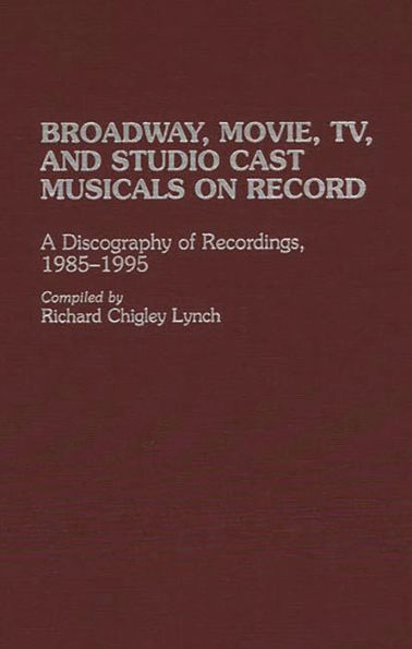 Broadway, Movie, TV, and Studio Cast Musicals on Record: A Discography of Recordings, 1985-1995