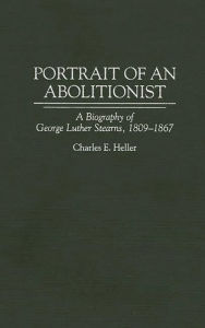 Title: Portrait of an Abolitionist: A Biography of George Luther Stearns, 1809-1867, Author: Charles E. Heller