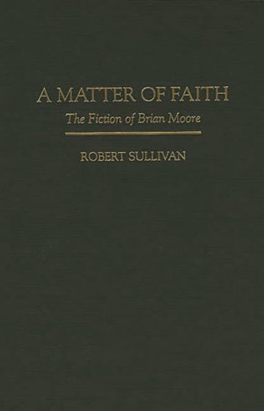 A Matter of Faith: The Fiction of Brian Moore