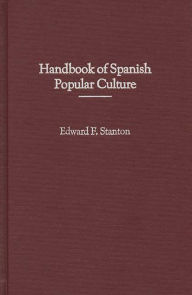 Title: Handbook of Spanish Popular Culture, Author: Edward F. Stanton