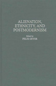 Title: Alienation, Ethnicity, and Postmodernism, Author: Rudolf F. Geyer