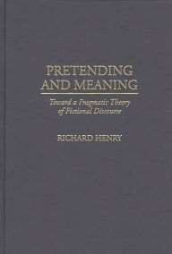 Title: Pretending and Meaning: Toward a Pragmatic Theory of Fictional Discourse, Author: Richard M. Henry