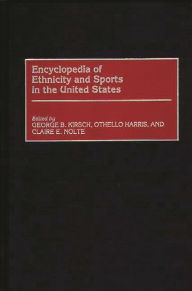 Title: Encyclopedia of Ethnicity and Sports in the United States, Author: George Kirsch