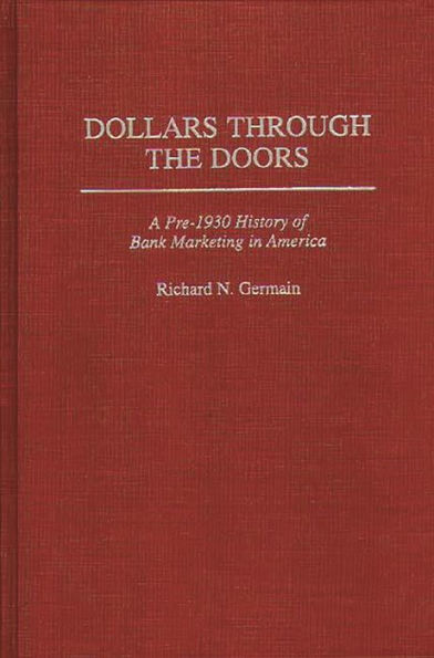 Dollars Through the Doors: A Pre-1930 History of Bank Marketing in America